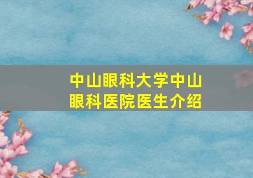 中山眼科大学中山眼科医院医生介绍