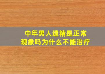 中年男人遗精是正常现象吗为什么不能治疗