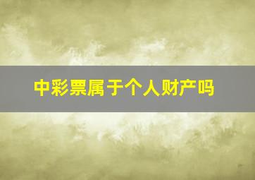 中彩票属于个人财产吗