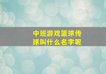 中班游戏篮球传球叫什么名字呢