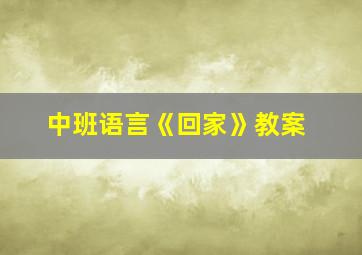 中班语言《回家》教案