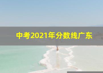 中考2021年分数线广东