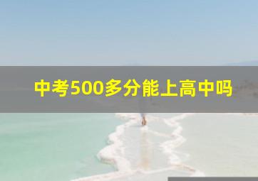 中考500多分能上高中吗