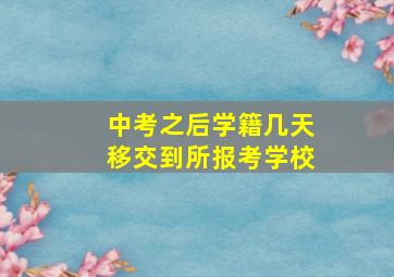 中考之后学籍几天移交到所报考学校