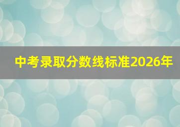 中考录取分数线标准2026年