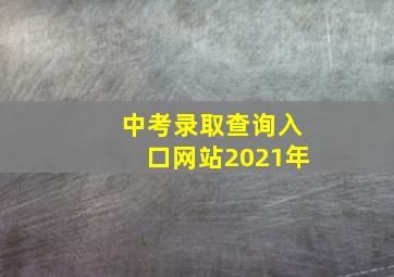 中考录取查询入口网站2021年