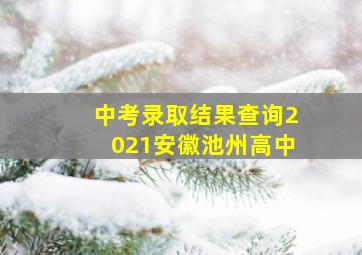 中考录取结果查询2021安徽池州高中