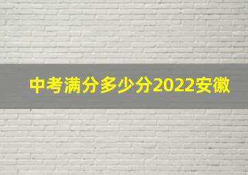 中考满分多少分2022安徽