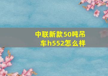 中联新款50吨吊车h552怎么样