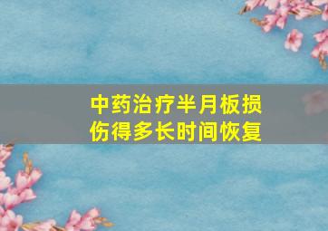 中药治疗半月板损伤得多长时间恢复