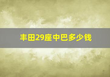 丰田29座中巴多少钱