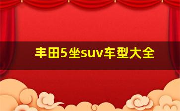 丰田5坐suv车型大全