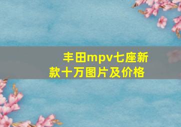 丰田mpv七座新款十万图片及价格