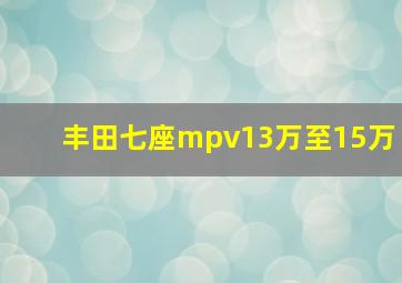 丰田七座mpv13万至15万