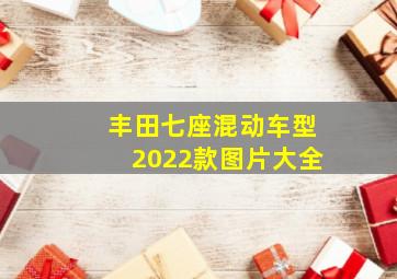 丰田七座混动车型2022款图片大全