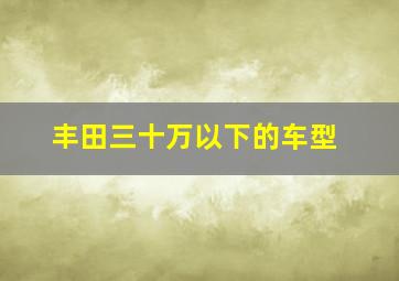 丰田三十万以下的车型