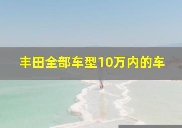 丰田全部车型10万内的车