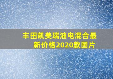 丰田凯美瑞油电混合最新价格2020款图片