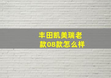 丰田凯美瑞老款08款怎么样