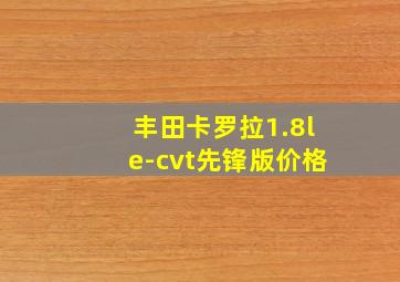 丰田卡罗拉1.8le-cvt先锋版价格