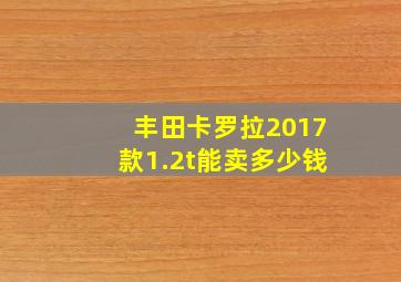 丰田卡罗拉2017款1.2t能卖多少钱