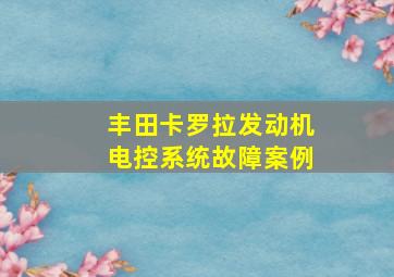 丰田卡罗拉发动机电控系统故障案例