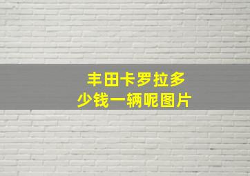 丰田卡罗拉多少钱一辆呢图片