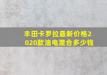 丰田卡罗拉最新价格2020款油电混合多少钱