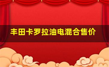 丰田卡罗拉油电混合售价