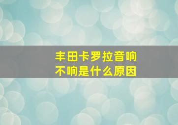 丰田卡罗拉音响不响是什么原因