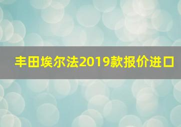 丰田埃尔法2019款报价进口