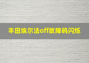 丰田埃尔法off故障码闪烁