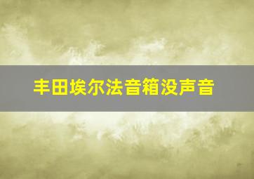 丰田埃尔法音箱没声音