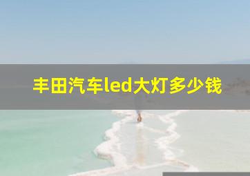 丰田汽车led大灯多少钱