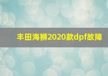 丰田海狮2020款dpf故障