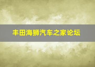 丰田海狮汽车之家论坛