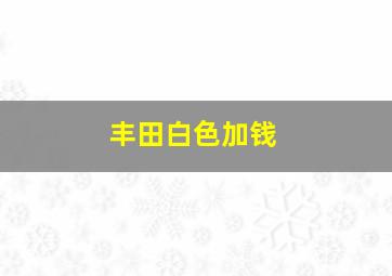 丰田白色加钱