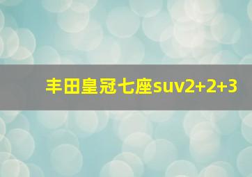 丰田皇冠七座suv2+2+3