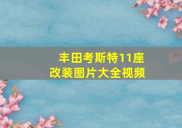 丰田考斯特11座改装图片大全视频