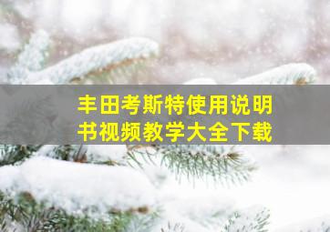 丰田考斯特使用说明书视频教学大全下载