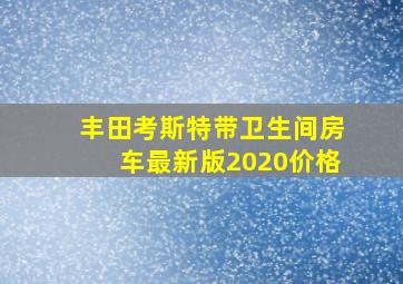 丰田考斯特带卫生间房车最新版2020价格