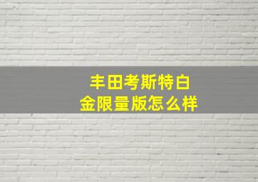 丰田考斯特白金限量版怎么样