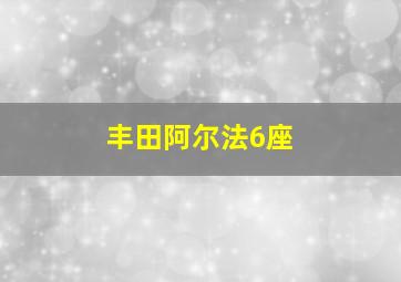 丰田阿尔法6座