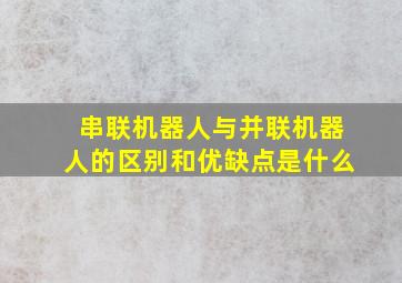 串联机器人与并联机器人的区别和优缺点是什么