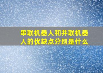 串联机器人和并联机器人的优缺点分别是什么