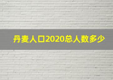 丹麦人口2020总人数多少