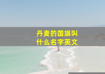 丹麦的国旗叫什么名字英文