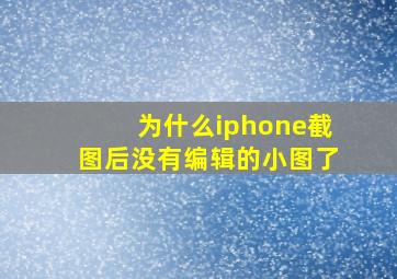 为什么iphone截图后没有编辑的小图了