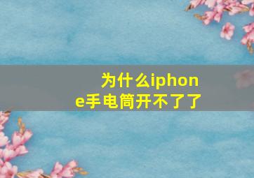 为什么iphone手电筒开不了了