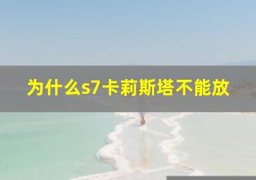 为什么s7卡莉斯塔不能放